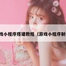 游戏小程序搭建教程（游戏小程序制作）