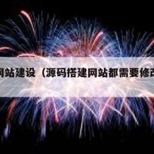 源码网站建设（源码搭建网站都需要修改什么）