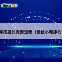小程序搭建的完整流程（微信小程序的搭建）