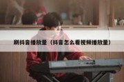 刷抖音播放量（抖音怎么看视频播放量）