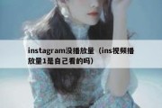 instagram没播放量（ins视频播放量1是自己看的吗）