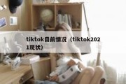 tiktok目前情况（tiktok2021现状）