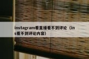 instagram看直播看不到评论（ins看不到评论内容）