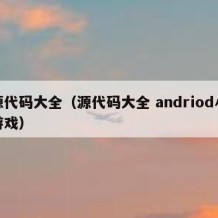 源代码大全（源代码大全 andriod小游戏）