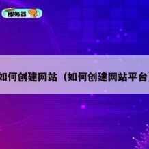 如何创建网站（如何创建网站平台）