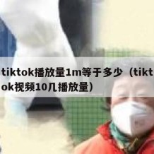 tiktok播放量1m等于多少（tiktok视频10几播放量）