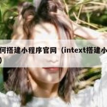 如何搭建小程序官网（intext搭建小程序）