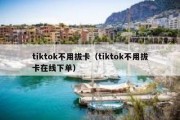 tiktok不用拔卡（tiktok不用拔卡在线下单）