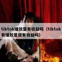 tiktok播放量有收益吗（tiktok有播放量就有收益吗）