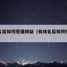 有域名后如何搭建网站（有域名后如何搭建网站呢）