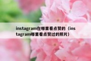 instagram在哪里看点赞的（instagram哪里看点赞过的照片）