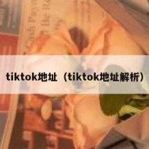 tiktok地址（tiktok地址解析）