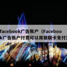 facebook广告账户（Facebook广告账户付费可以用银联卡支付）