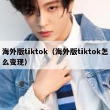 海外版tiktok（海外版tiktok怎么变现）