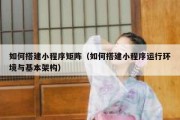 如何搭建小程序矩阵（如何搭建小程序运行环境与基本架构）