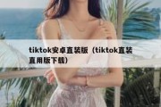 tiktok安卓直装版（tiktok直装直用版下载）