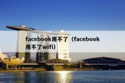 facebook用不了（facebook用不了wifi）