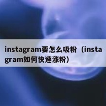 instagram要怎么吸粉（instagram如何快速涨粉）