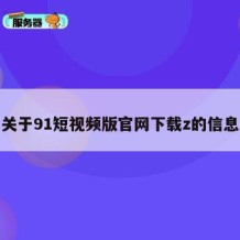 关于91短视频版官网下载z的信息