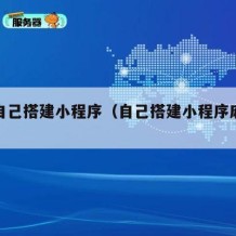 怎么自己搭建小程序（自己搭建小程序麻烦么）
