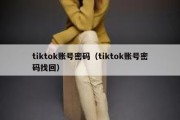 tiktok账号密码（tiktok账号密码找回）