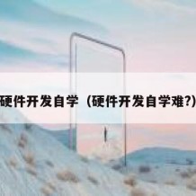 硬件开发自学（硬件开发自学难?）