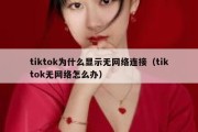 tiktok为什么显示无网络连接（tiktok无网络怎么办）