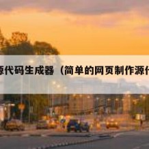 网页源代码生成器（简单的网页制作源代码大全）