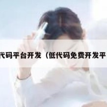 低代码平台开发（低代码免费开发平台）