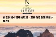 自己创建小程序的教程（怎样自己创建微信小程序）