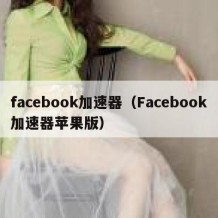 facebook加速器（Facebook加速器苹果版）