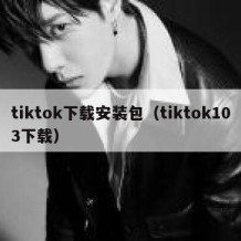 tiktok下载安装包（tiktok103下载）