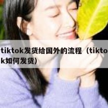 tiktok发货给国外的流程（tiktok如何发货）