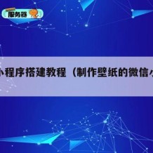 壁纸小程序搭建教程（制作壁纸的微信小程序）