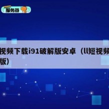 短视频下载i91破解版安卓（ll短视频破解版）