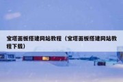 宝塔面板搭建网站教程（宝塔面板搭建网站教程下载）