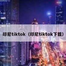 印尼tiktok（印尼tiktok下载）