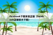 facebook下载安装正版（facebook正版官方下载）