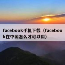 facebook手机下载（facebook在中国怎么才可以用）
