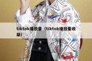 tiktok播放量（tiktok播放量收益）