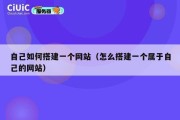 自己如何搭建一个网站（怎么搭建一个属于自己的网站）