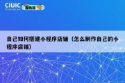 自己如何搭建小程序店铺（怎么制作自己的小程序店铺）