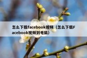 怎么下载facebook视频（怎么下载Facebook视频到电脑）