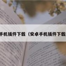 安卓手机插件下载（安卓手机插件下载网站）