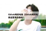 tiktok跨境电商（tiktok跨境电商运营真的假的）