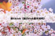 刷tiktok（刷tiktok要外网吗）