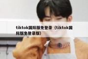 tiktok国际版免登录（tiktok国际版免登录版）