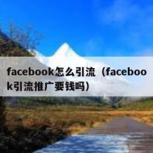 facebook怎么引流（facebook引流推广要钱吗）