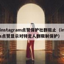 instagram点赞保护社群阻止（ins点赞显示对特定人群限制保护）