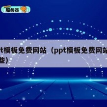 ppt模板免费网站（ppt模板免费网站有哪些）